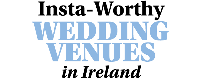 Insta-Worthy Wedding VenueS in Ireland