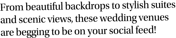 From beautiful backdrops to stylish suites and scenic views, these wedding venues are begging to be on your social fe   