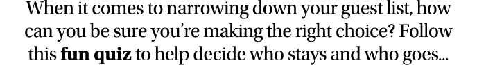 When it comes to narrowing down your guest list, how can you be sure you re making the right choice  Follow this fun    