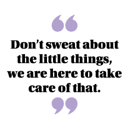  Don t sweat about the little things, we are here to take care of that  