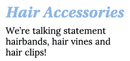 Hair Accessories We re talking statement hairbands, hair vines and hair clips  
