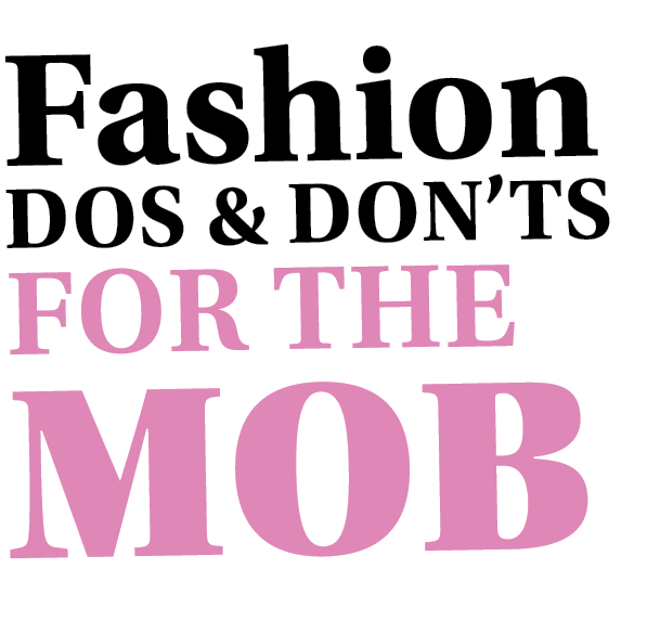Fashion Dos & Don ts FOR THE MOB