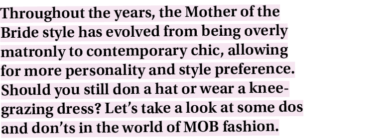 Throughout the years, the Mother of the Bride style has evolved from being overly matronly to contemporary chic, allo   