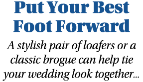 Put Your Best Foot Forward A stylish pair of loafers or a classic brogue can help tie your wedding look together   