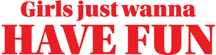 Girls just wanna have fun