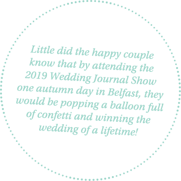 Little did the happy couple know that by attending the 2019 Wedding Journal Show one autumn day in Belfast, they woul   