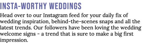 Insta-worthy Weddings Head over to our Instagram feed for your daily fix of wedding inspiration, behind-the-scenes sn   
