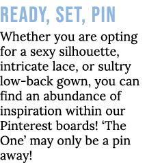 Ready, Set, Pin Whether you are opting for a sexy silhouette, intricate lace, or sultry low-back gown, you can find a   