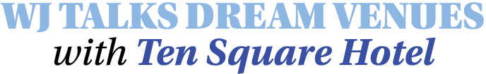 WJ TALKS DREAM VENUES with Ten Square Hotel 