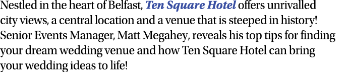 Nestled in the heart of Belfast, Ten Square Hotel offers unrivalled city views, a central location and a venue that i   