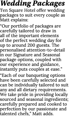 Wedding Packages Ten Square Hotel offer wedding packages to suit every couple as Matt explains:  Our portfolio of pac   