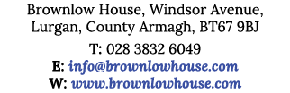 Brownlow House, Windsor Avenue, Lurgan, County Armagh, BT67 9BJ T: 028 3832 6049 E: info brownlowhouse com W: www bro   