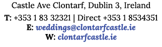 Castle Ave Clontarf, Dublin 3, Ireland T: +353 1 83 32321   Direct +353 1 8534351  E: weddings clontarfcastle ie W: c   