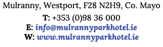 Mulranny, Westport, F28 N2H9, Co  Mayo T: +353 (0)98 36 000 E: info mulrannyparkhotel ie W: www mulrannyparkhotel ie