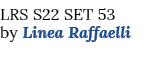 LRS S22 SET 53 by Linea Raffaelli 