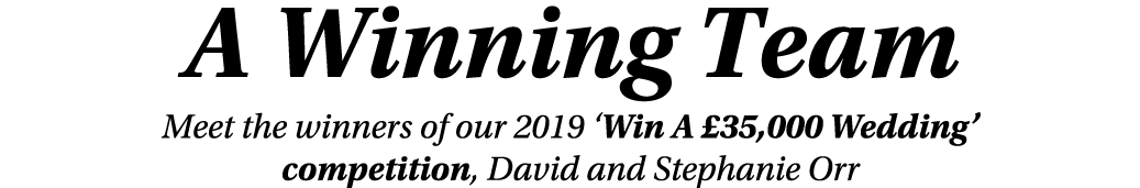 A Winning Team Meet the winners of our 2019  Win A  35,000 Wedding  competition, David and Stephanie Orr