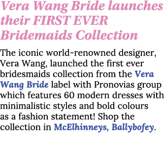 Vera Wang Bride launches their FIRST EVER Bridemaids Collection The iconic world-renowned designer, Vera Wang, launch   