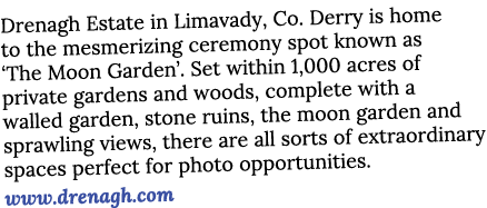 Drenagh Estate in Limavady, Co  Derry is home to the mesmerizing ceremony spot known as  The Moon Garden   Set within   