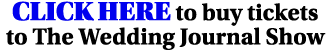 CLICK HERE to buy tickets to The Wedding Journal Show