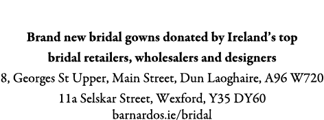Barnardos Bridal Rooms Brand new bridal gowns donated by Ireland’s top bridal retailers, wholesalers and designers 8,...