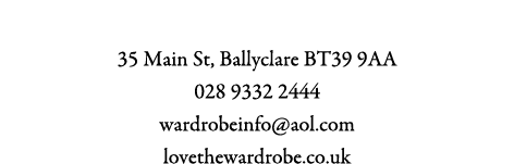 The Wardrobe 35 Main St, Ballyclare BT39 9AA 028 9332 2444 wardrobeinfo@aol.com lovethewardrobe.co.uk 