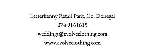 Evolve Clothing Letterkenny Retail Park, Co. Donegal 074 9161615 weddings@evolveclothing.com www.evolveclothing.com