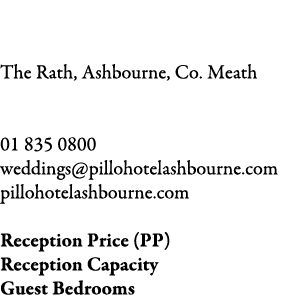 Pillo Hotel The Rath, Ashbourne, Co. Meath 01 835 0800 weddings@pillohotelashbourne.com pillohotelashbourne.com Rece...