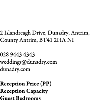 Dunadry Hotel and Gardens 2 Islandreagh Drive, Dunadry, Antrim, County Antrim, BT41 2HA NI 028 9443 4343 weddings@dun...