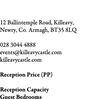 Killeavy Castle 12 Ballintemple Road, Killeavy, Newry, Co. Armagh, BT35 8LQ 028 3044 4888 events@killeavycastle.com k...