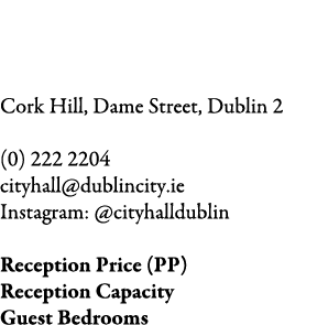 Dublin City Hall Cork Hill, Dame Street, Dublin 2 (0) 222 2204 cityhall@dublincity.ie Instagram: @cityhalldublin Rec...