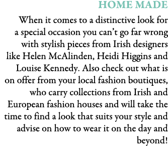 Home Made When it comes to a distinctive look for a special occasion you can’t go far wrong with stylish pieces from ...