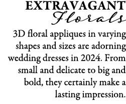 Extravagant Florals 3D floral appliques in varying shapes and sizes are adorning wedding dresses in 2024. From small ...