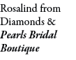 Rosalind from Diamonds & Pearls Bridal Boutique