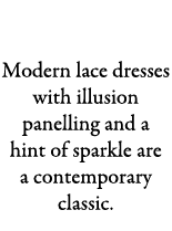 Sexy Sparkle Modern lace dresses with illusion panelling and a hint of sparkle are a contemporary classic. 