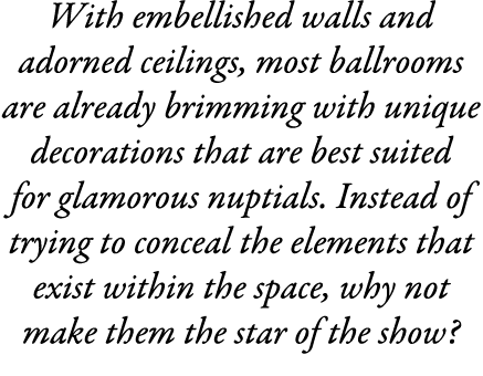 With embellished walls and adorned ceilings, most ballrooms are already brimming with unique decorations that are bes...