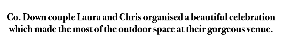 Co. Down couple Laura and Chris organised a beautiful celebration which made the most of the outdoor space at their g...