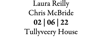 Laura Reilly Chris McBride 02 | 06 | 22 Tullyveery House 