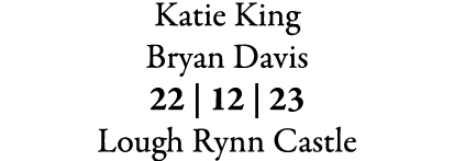 Katie King Bryan Davis 22 | 12 | 23 Lough Rynn Castle
