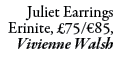 Juliet Earrings Erinite, £75/€85, Vivienne Walsh 