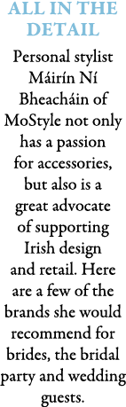 ALL IN THE DETAIL Personal stylist M ir n N Bheach in of MoStyle not only has a passion for accessories, but also is...