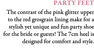  Party Feet The contrast of the pink glitter upper to the red grosgrain lining make for a stylish yet unique and fun ...