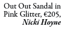 Out Out Sandal in Pink Glitter, €205, Nicki Hoyne