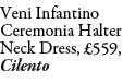Veni Infantino Ceremonia Halter Neck Dress, £559, Cilento