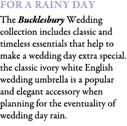 For A Rainy Day The Bucklesbury Wedding collection includes classic and timeless essentials that help to make a weddi...