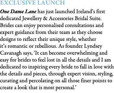 Exclusive Launch One Dame Lane has just launched Ireland’s first dedicated Jewellery & Accessories Bridal Suite. Brid...