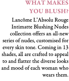 What Makes You Blush? Lanc me L’Absolu Rouge Intimatte Blushing Nudes collection offers an all-new series of nudes, c...