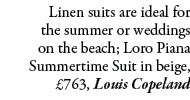 Linen suits are ideal for the summer or weddings on the beach; Loro Piana Summertime Suit in beige, £763, Louis Copeland