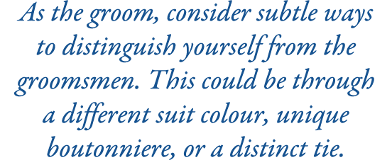 As the groom, consider subtle ways to distinguish yourself from the groomsmen. This could be through a different suit...