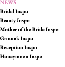 NEWS Bridal Inspo Beauty Inspo Mother of the Bride Inspo Groom’s Inspo Reception Inspo Honeymoon Inspo