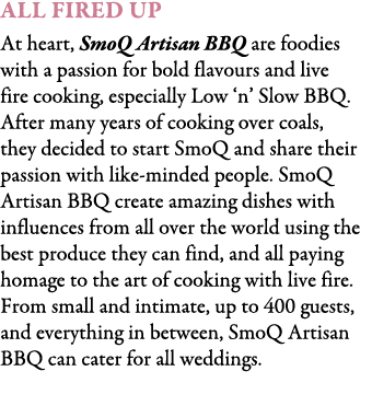 All Fired Up At heart, SmoQ Artisan BBQ are foodies with a passion for bold flavours and live fire cooking, especiall...